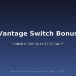 Vantage Switch Bonus — Get Up to $700 Cash